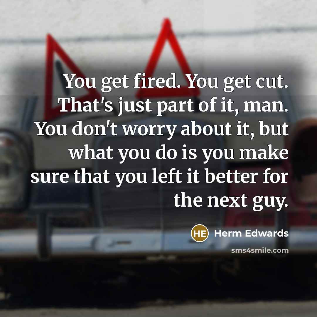 “You get fired. You get cut. That's just part of…” quote by Herm Edwards