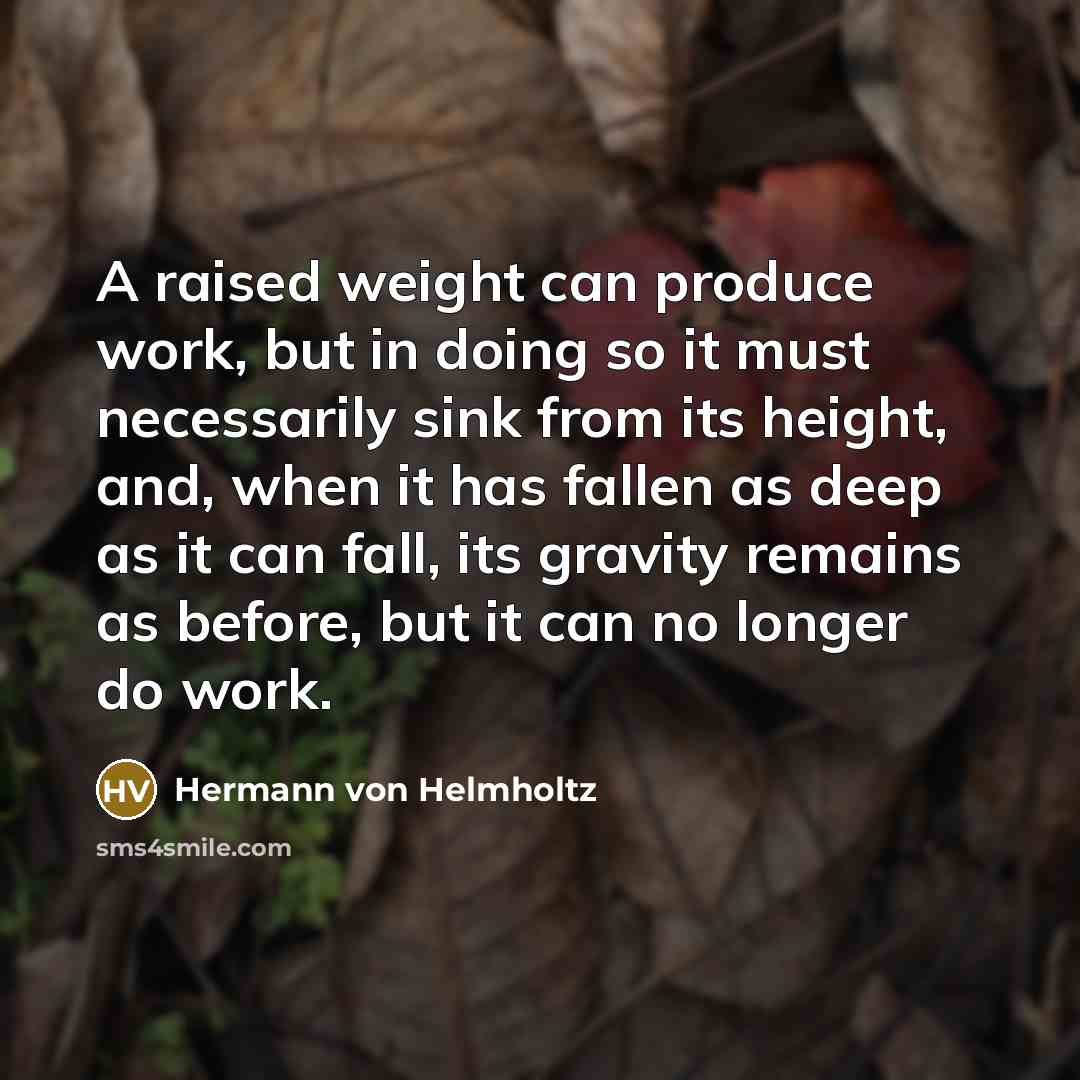 “A raised weight can produce work, but in doing so…” quote by Hermann von Helmholtz