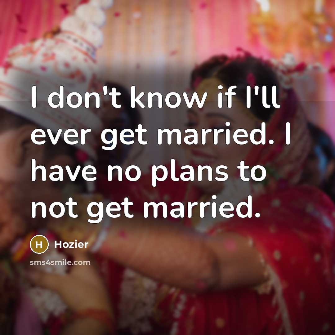 “I don't know if I'll ever get married. I have…” quote by Hozier