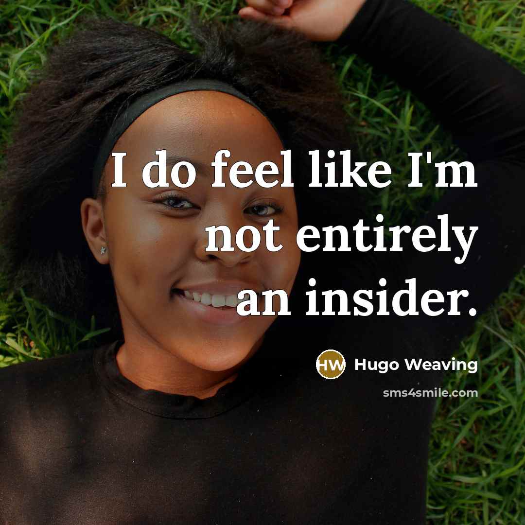 “I do feel like I'm not entirely an insider.…” quote by Hugo Weaving