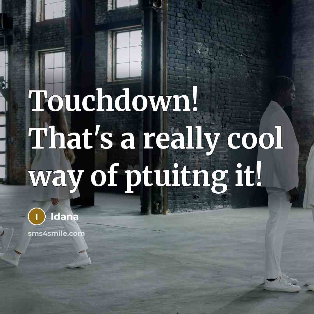 “Touchdown! That's a really cool way of ptuitng it!” quote by Idana