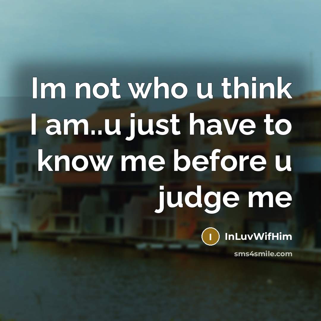 “Im not who u think I am..u just have to know me before u judge me” quote by InLuvWifHim