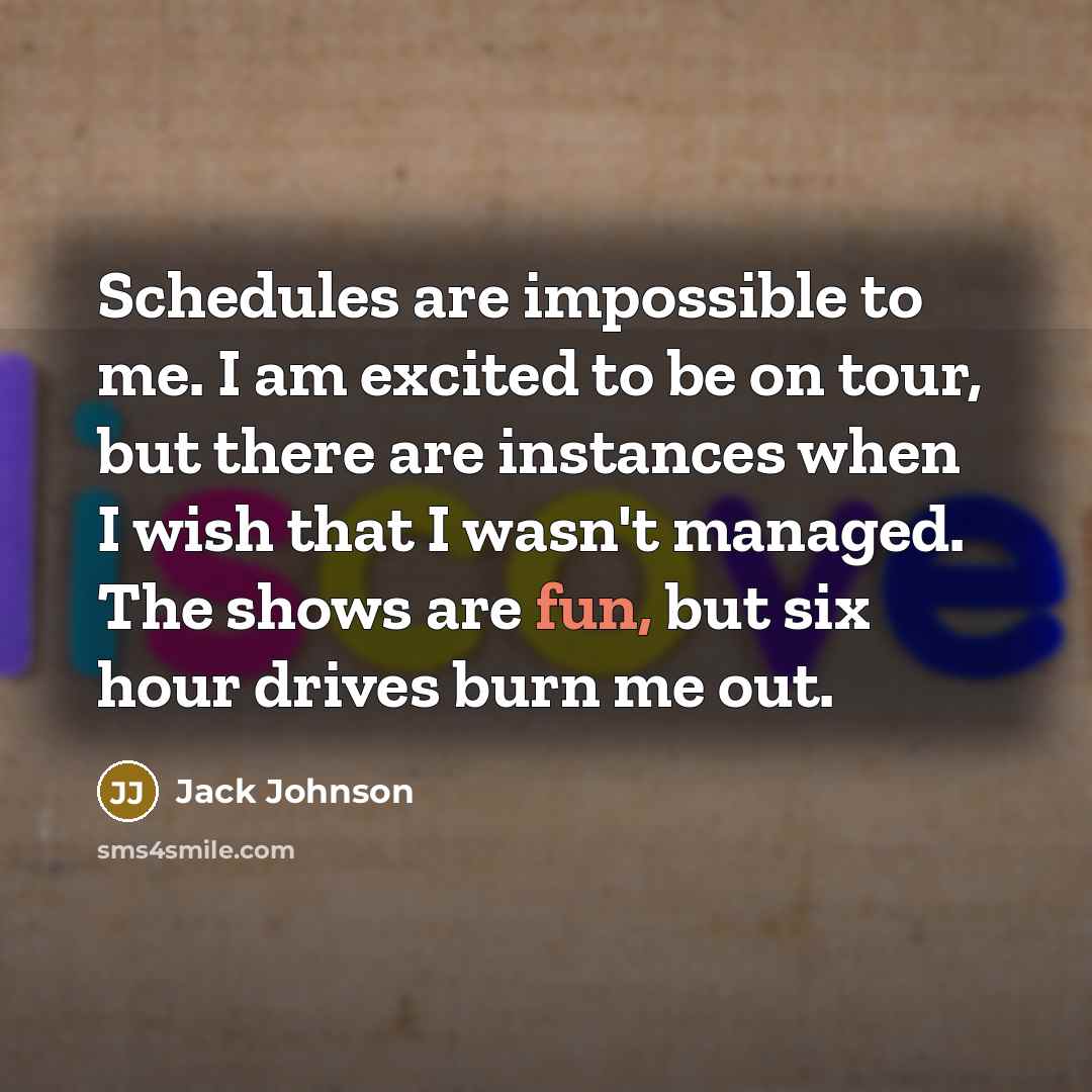 “Schedules are impossible to me. I am excited to be…” quote by Jack Johnson