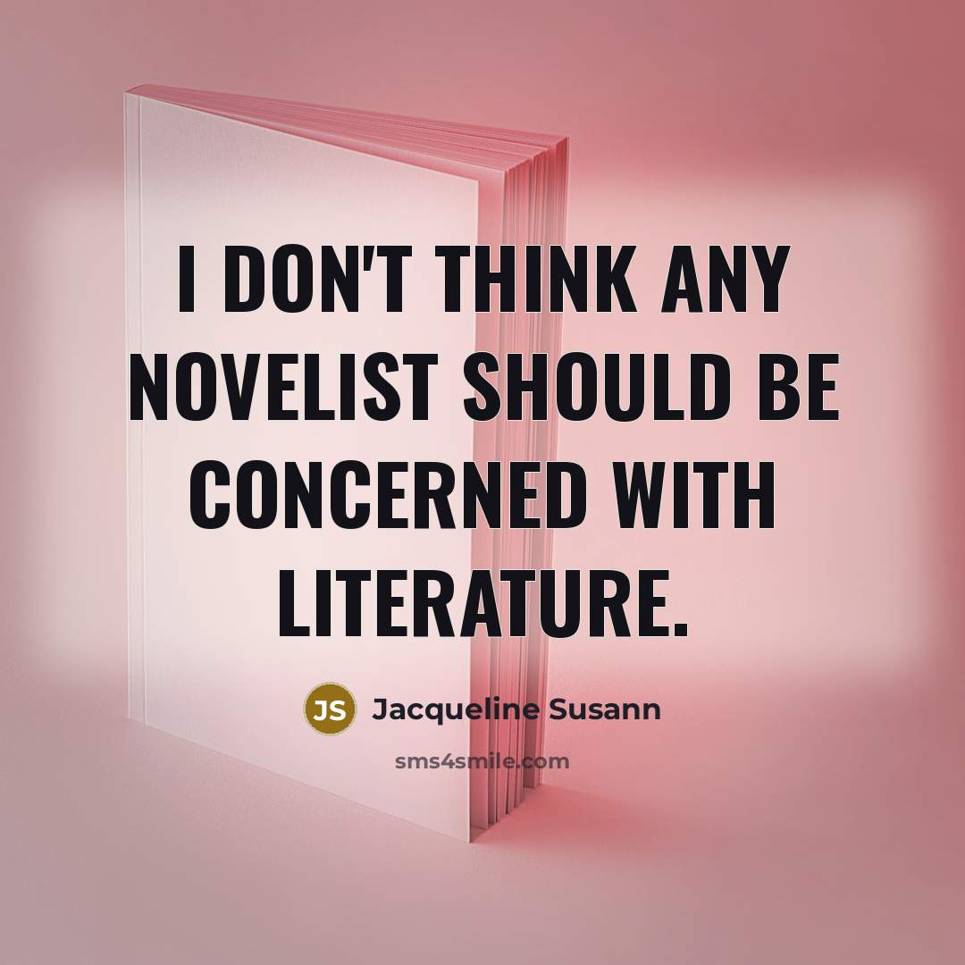 “I don't think any novelist should be concerned with literature.…” quote by Jacqueline Susann