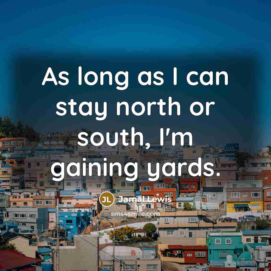 “As long as I can stay north or south, I'm…” quote by Jamal Lewis