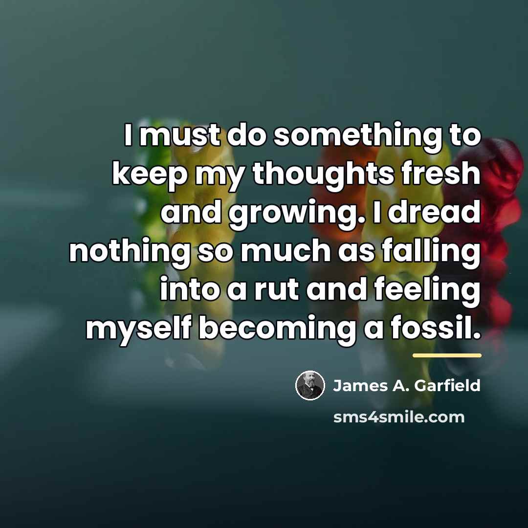 “I must do something to keep my thoughts fresh and…” quote by James A. Garfield
