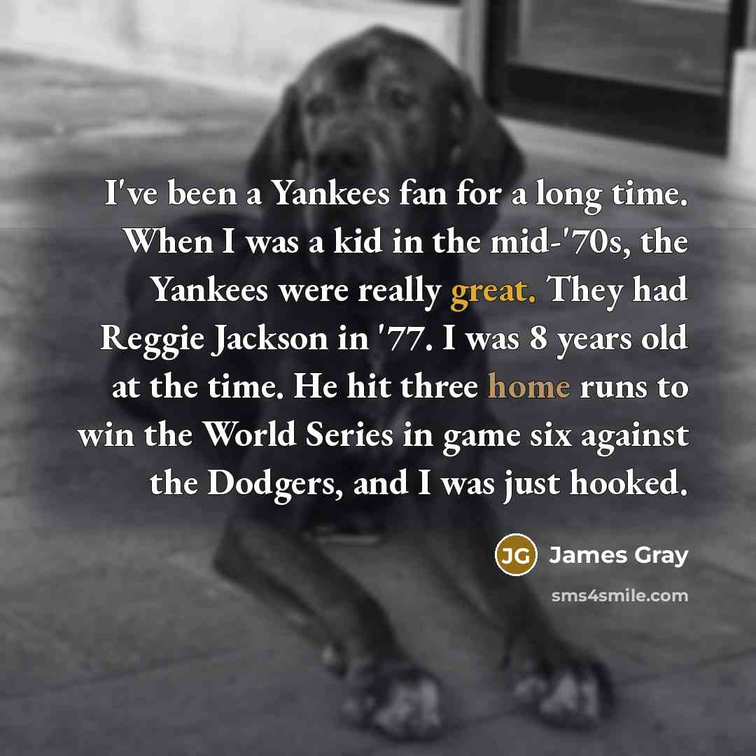 “I've been a Yankees fan for a long time. When…” quote by James Gray