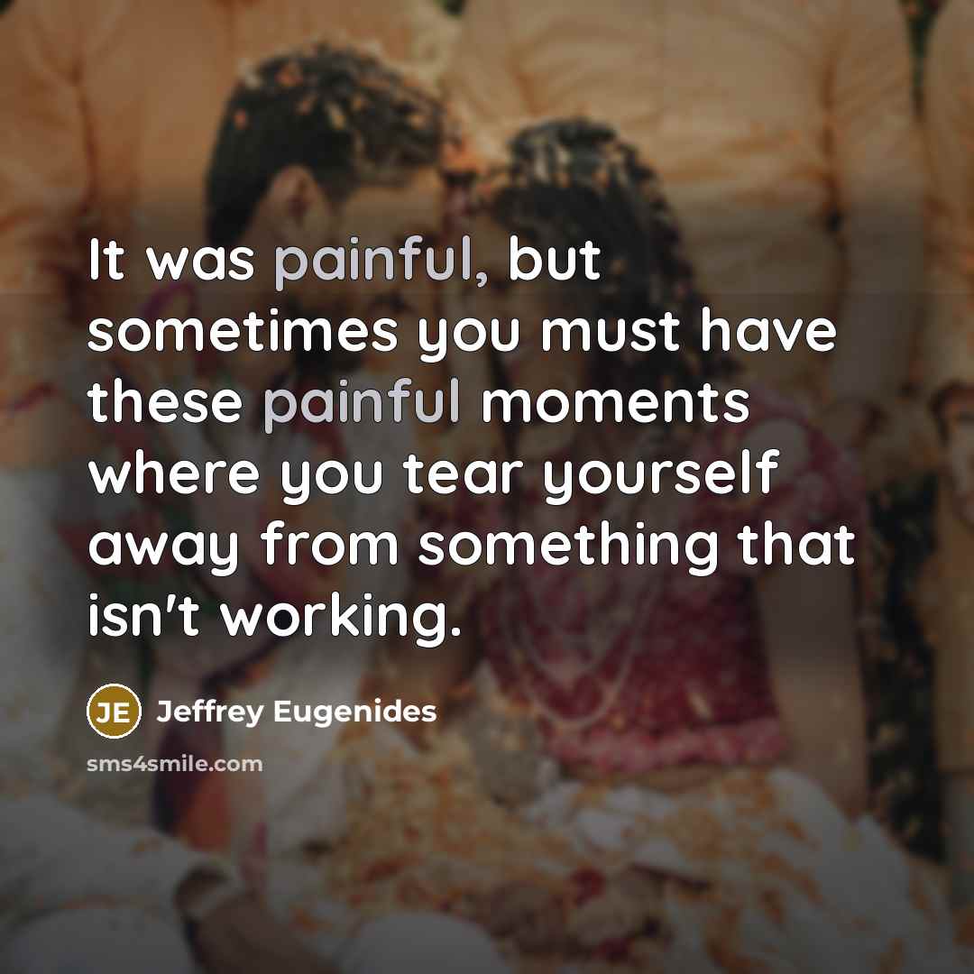 “It was painful, but sometimes you must have these painful…” quote by Jeffrey Eugenides