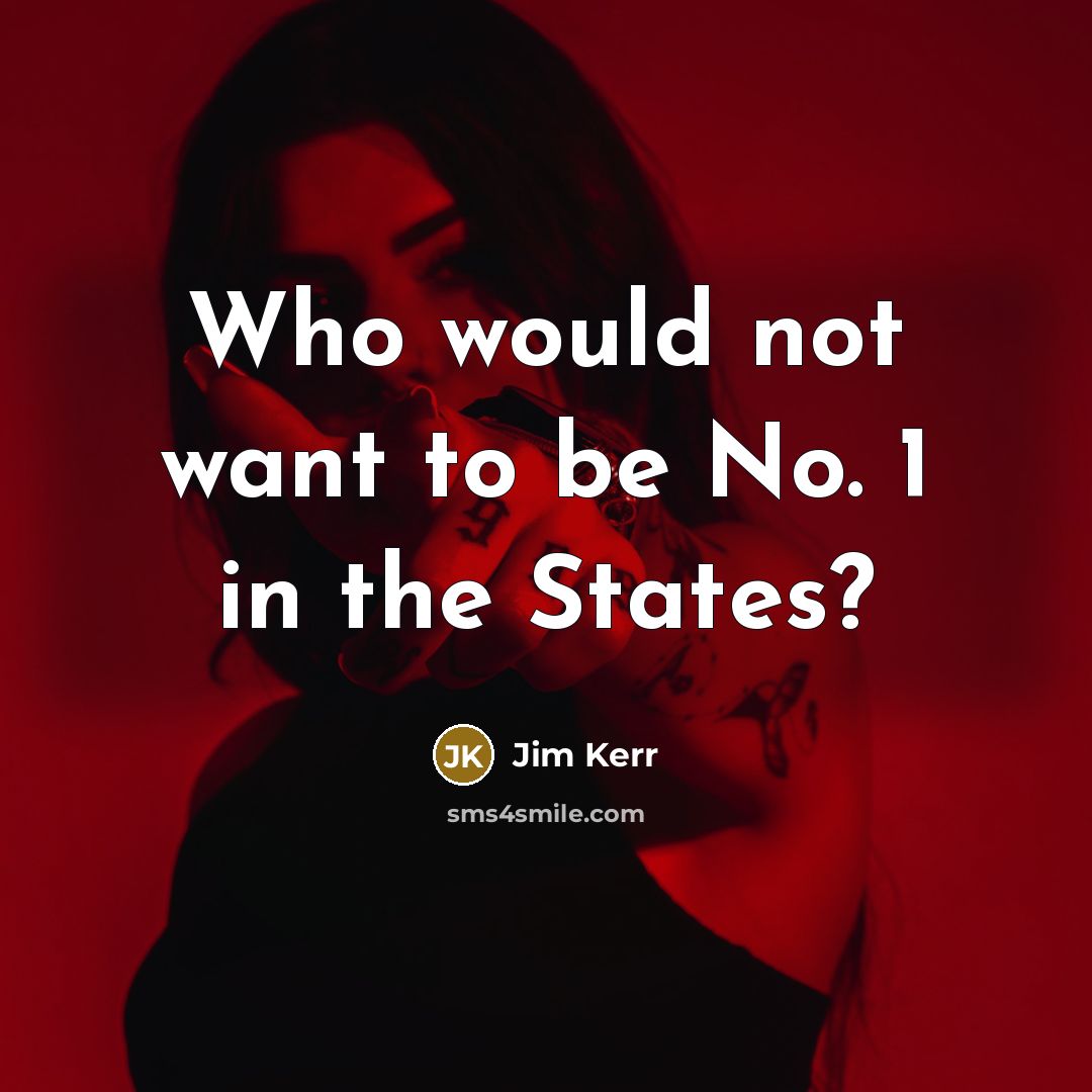 “Who would not want to be No. 1 in the…” quote by Jim Kerr