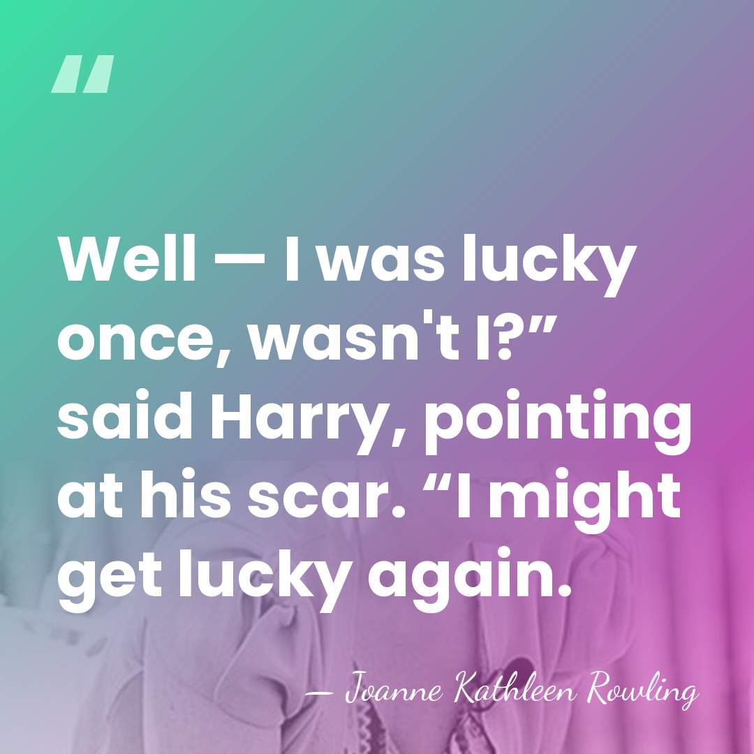 Well — I was lucky once, wasn't I?” said Harry, pointing at&hellip; - Joanne Kathleen Rowling