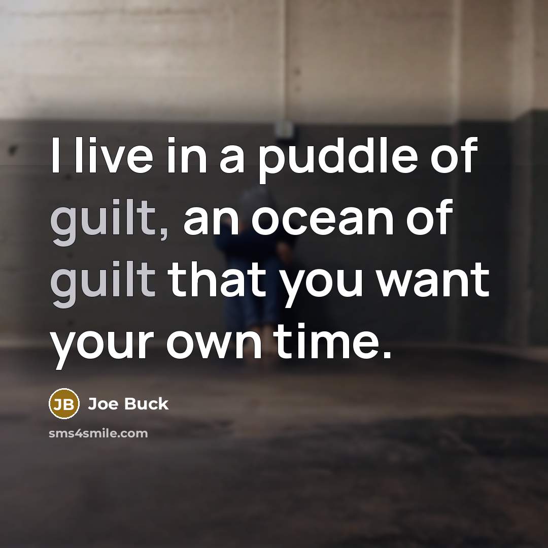 “I live in a puddle of guilt, an ocean of…” quote by Joe Buck
