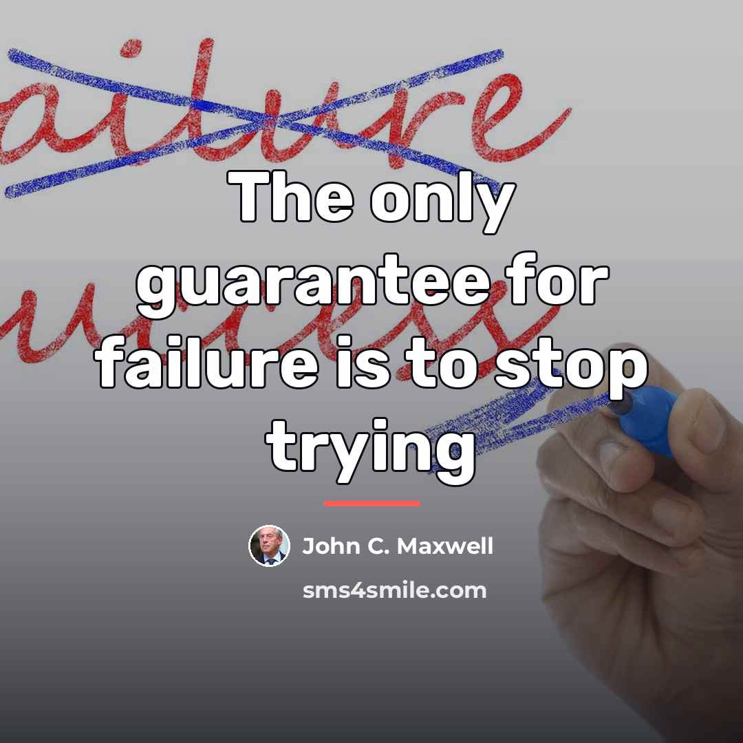 “The only guarantee for failure is to stop trying…” quote by John C. Maxwell