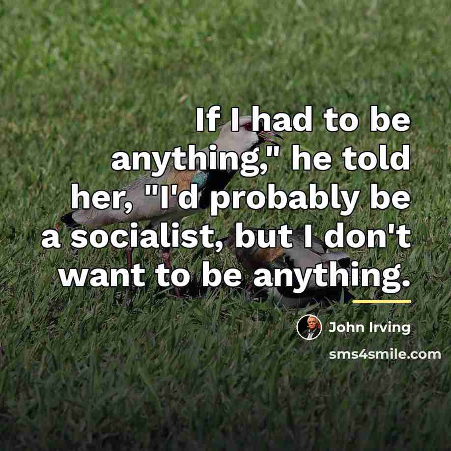 “If I had to be anything," he told her, "I'd…” quote by John Irving