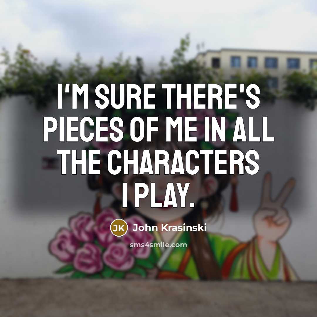 “I'm sure there's pieces of me in all the characters…” quote by John Krasinski