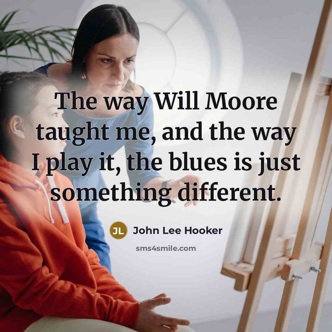 “The way Will Moore taught me, and the way I…” quote by John Lee Hooker
