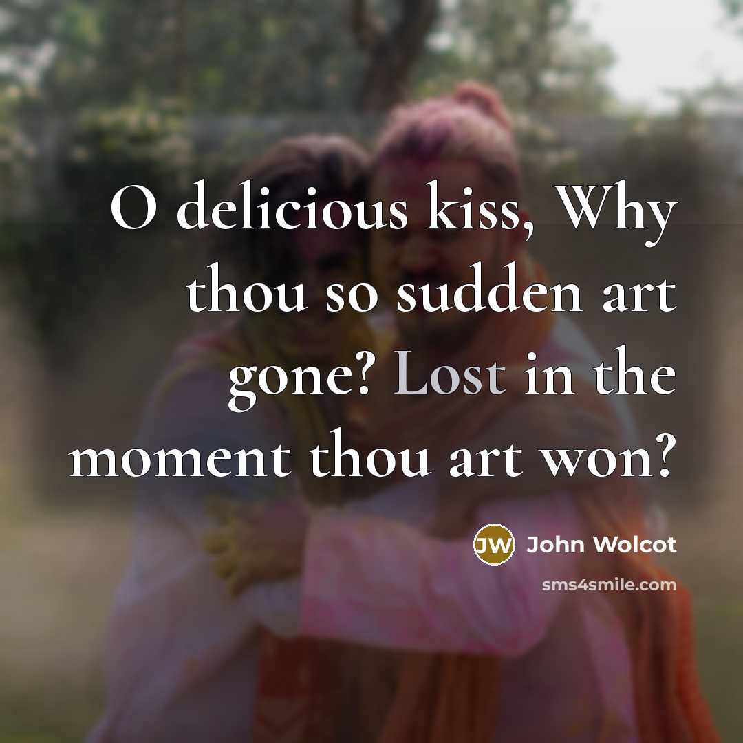 “O delicious kiss, Why thou so sudden art gone? Lost…” quote by John Wolcot