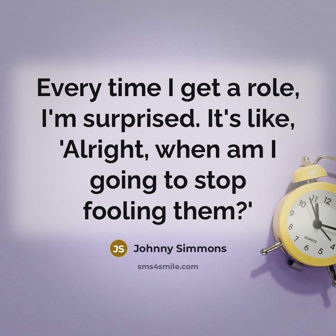 “Every time I get a role, I'm surprised. It's like,…” quote by Johnny Simmons