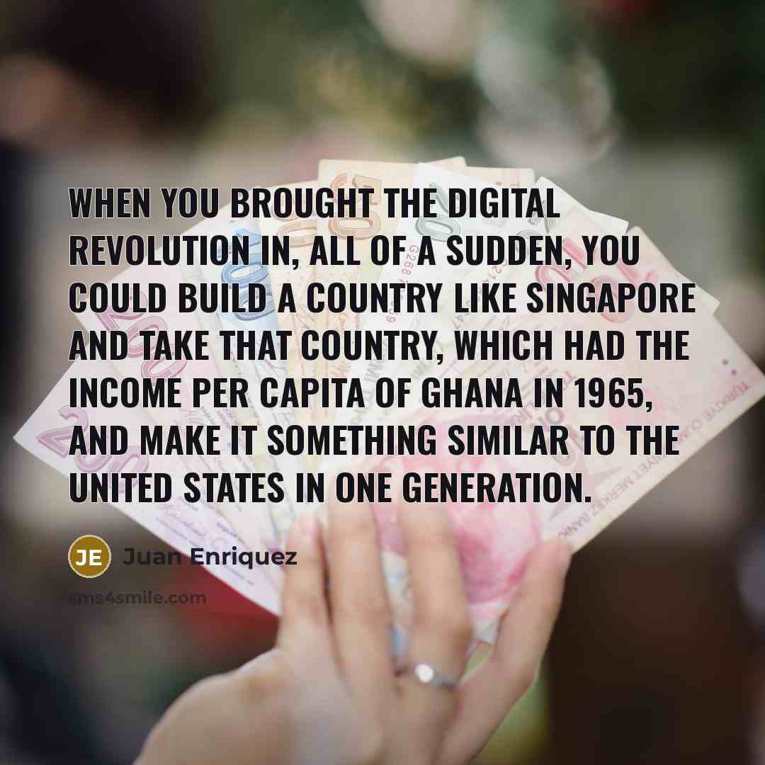 “When you brought the digital revolution in, all of a…” quote by Juan Enriquez