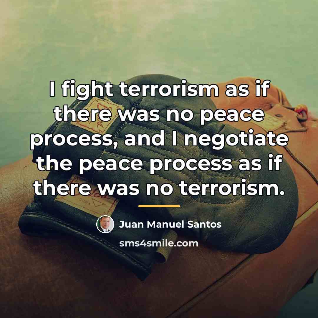 “I fight terrorism as if there was no peace process,…” quote by Juan Manuel Santos