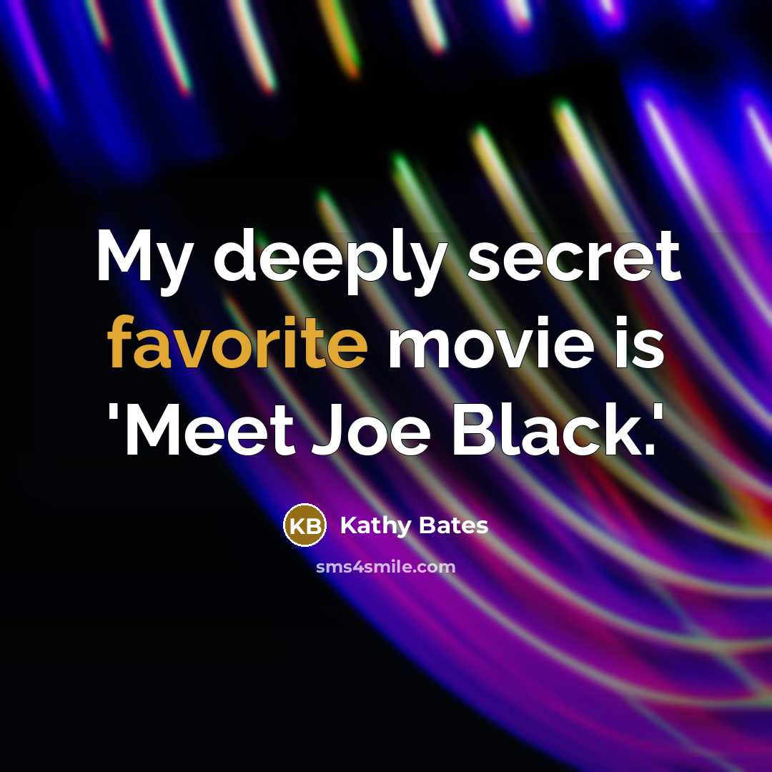 “My deeply secret favorite movie is 'Meet Joe Black.'…” quote by Kathy Bates