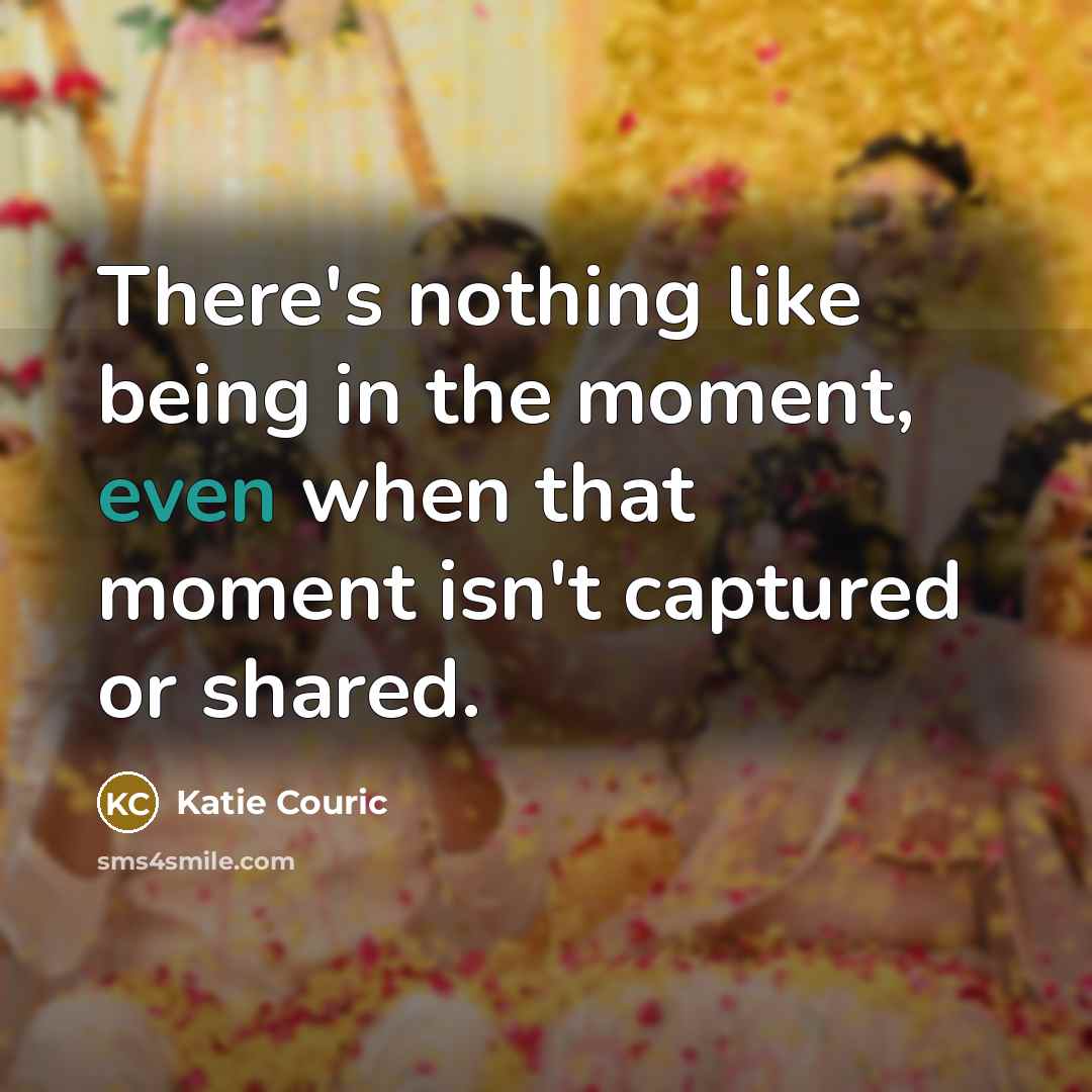 “There's nothing like being in the moment, even when that…” quote by Katie Couric
