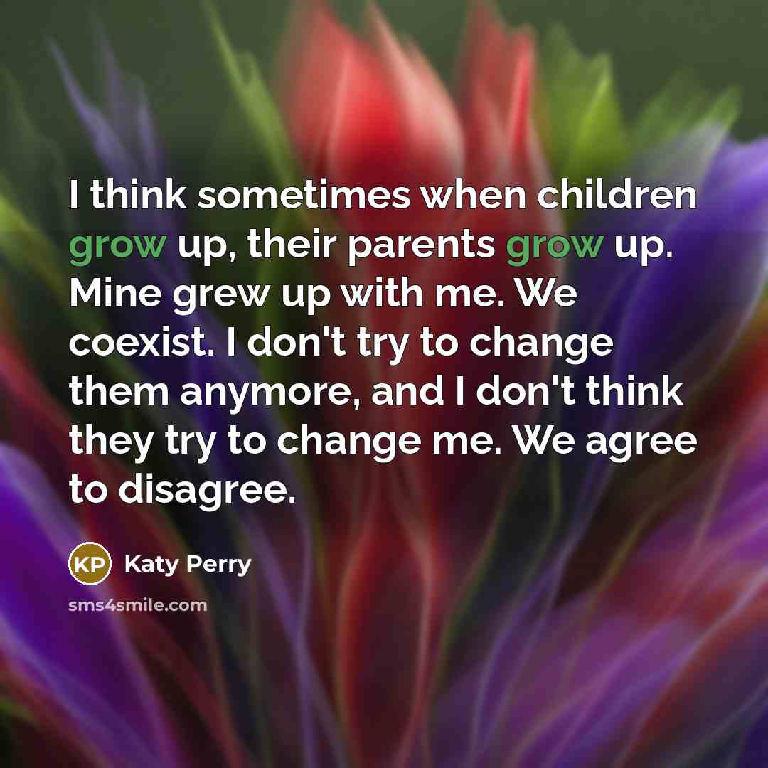 “I think sometimes when children grow up, their parents grow…” quote by Katy Perry