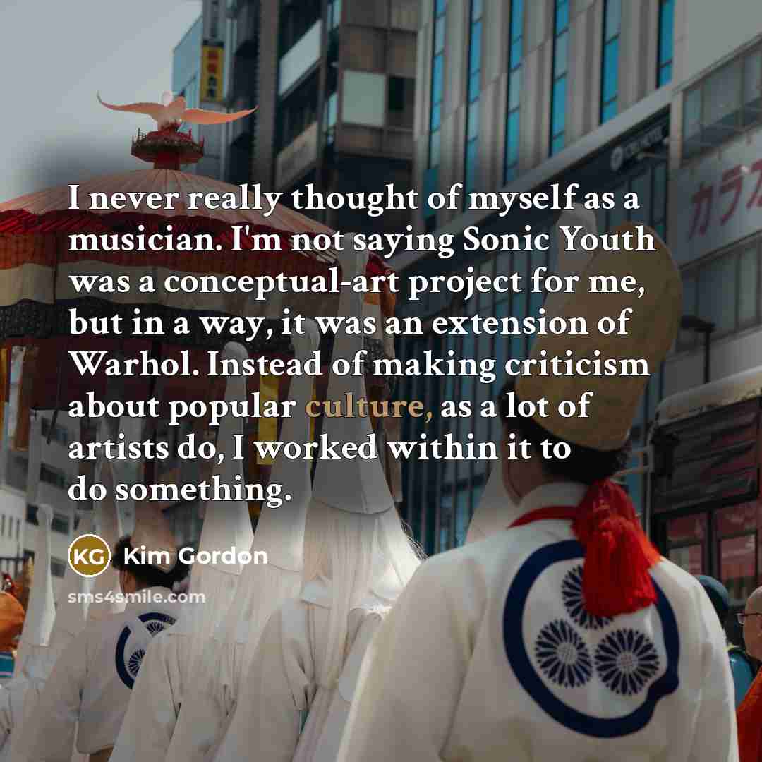 “I never really thought of myself as a musician. I'm…” quote by Kim Gordon