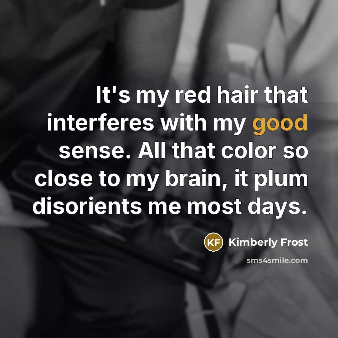 “It's my red hair that interferes with my good sense.…” quote by Kimberly Frost