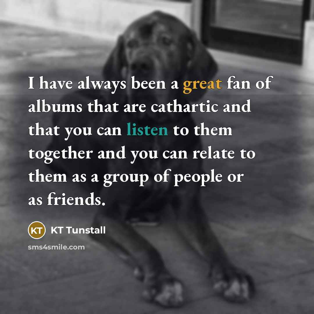 “I have always been a great fan of albums that…” quote by KT Tunstall