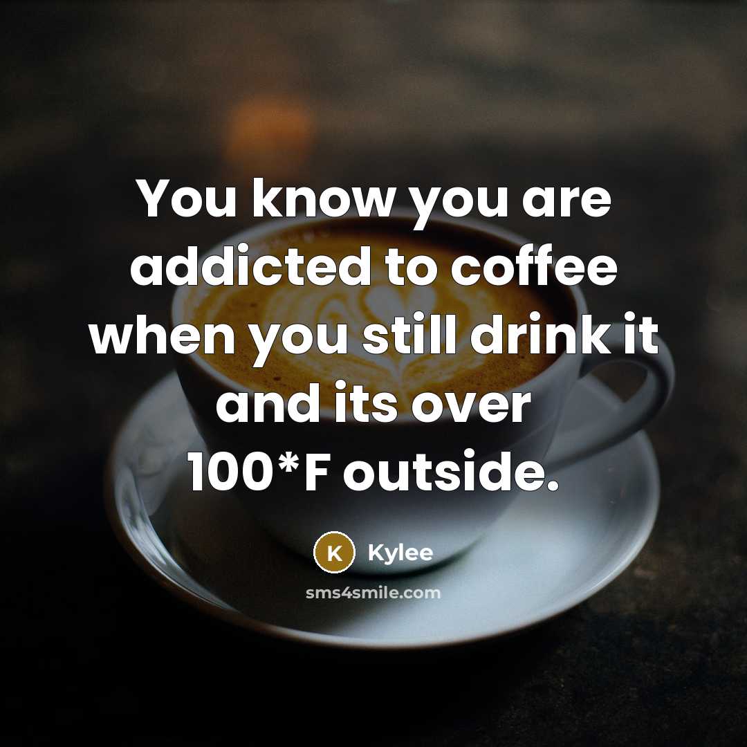 “You know you are addicted to coffee when you still…” quote by Kylee