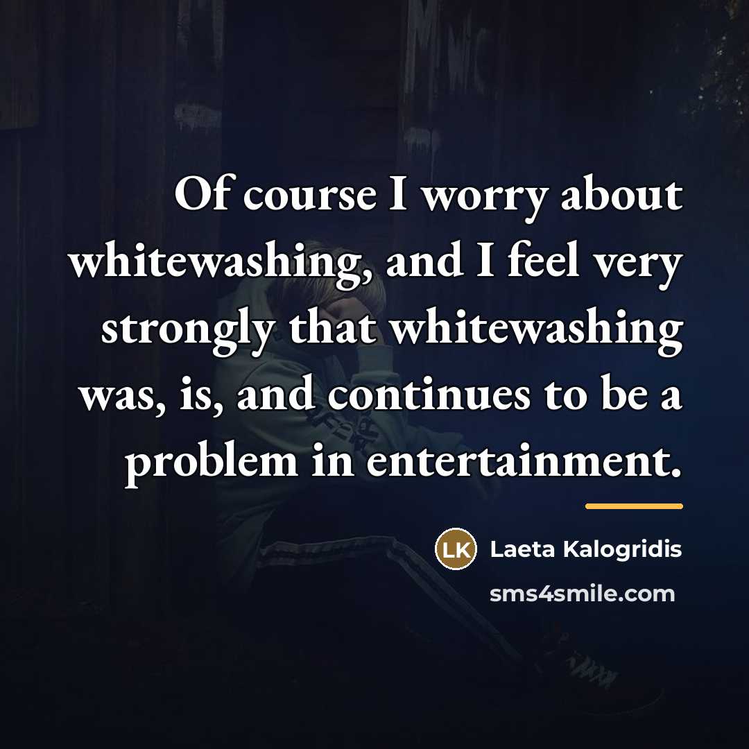 “Of course I worry about whitewashing, and I feel very…” quote by Laeta Kalogridis