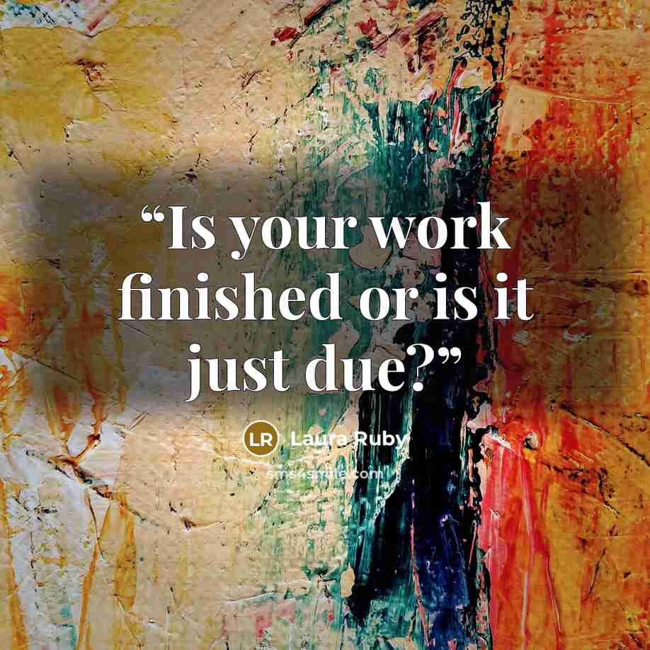 “Is your work finished or is it just due?” quote by Laura Ruby