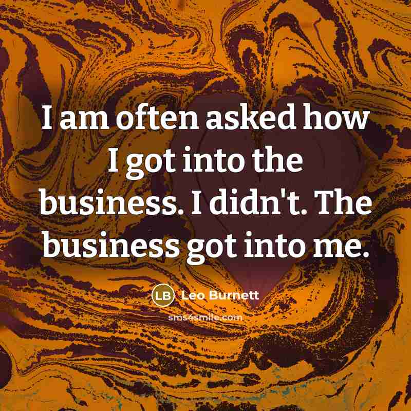“I am often asked how I got into the business.…” quote by Leo Burnett