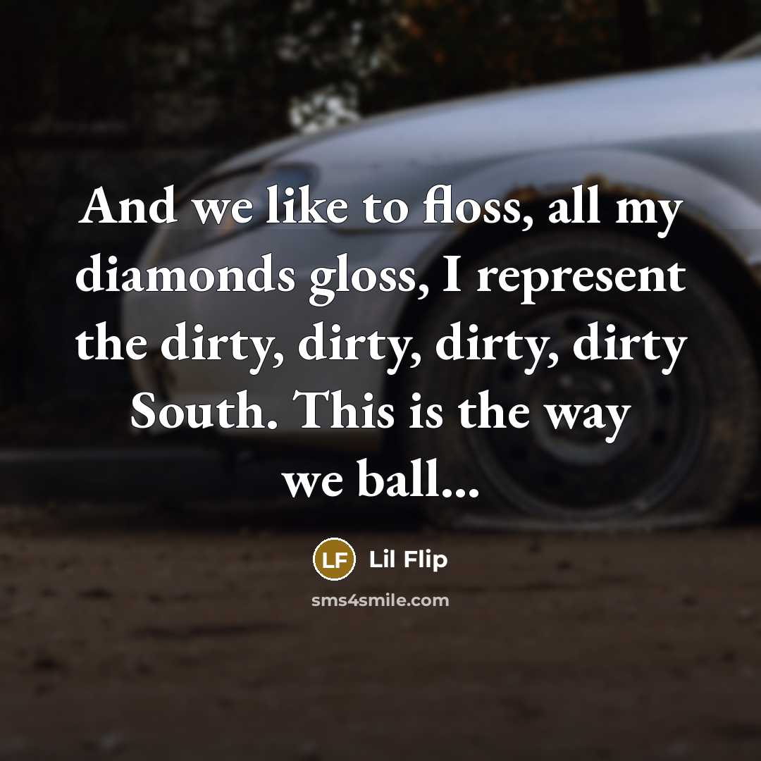 “And we like to floss, all my diamonds gloss, I…” quote by Lil Flip