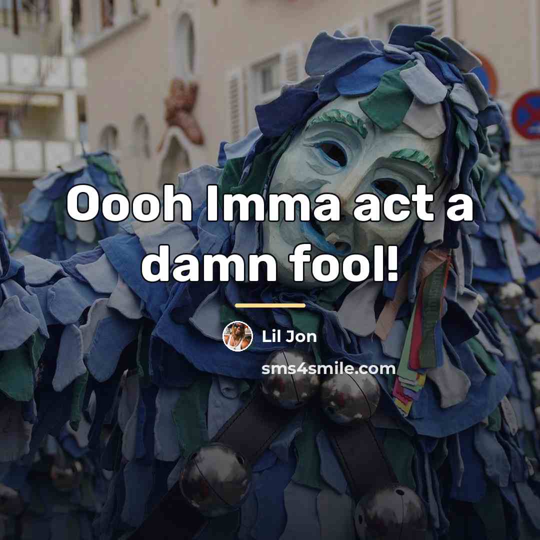 “Oooh Imma act a damn fool!…” quote by Lil Jon