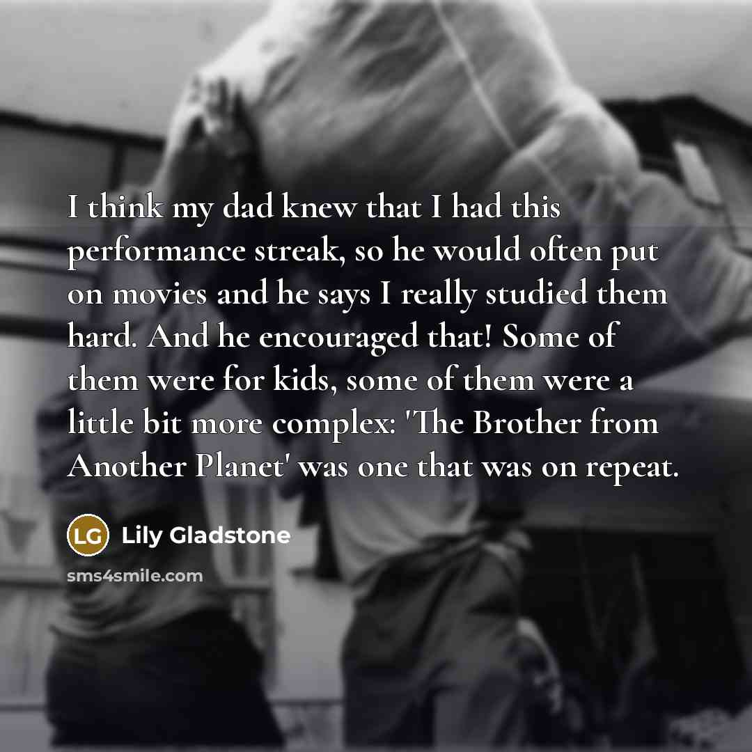 “I think my dad knew that I had this performance…” quote by Lily Gladstone