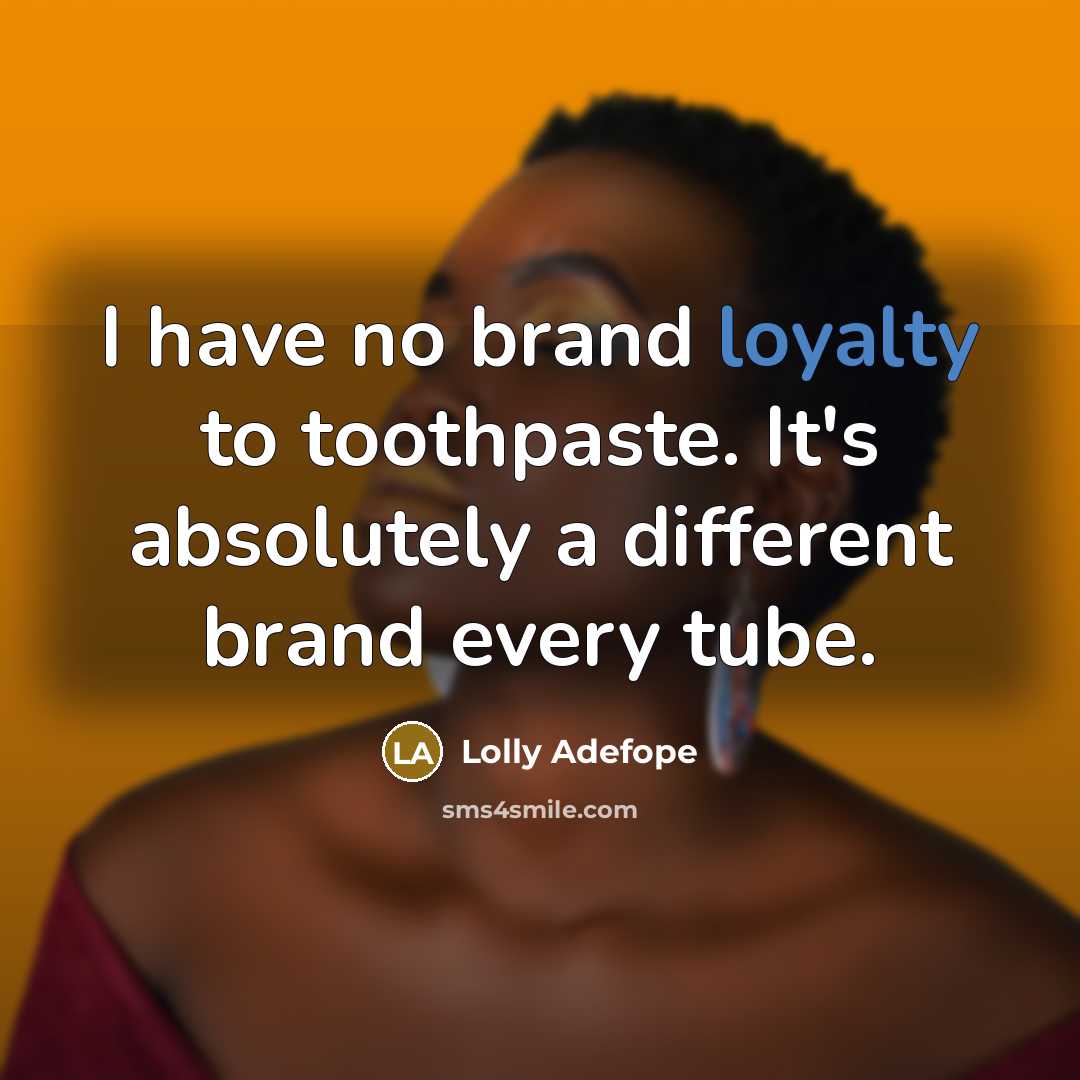 “I have no brand loyalty to toothpaste. It's absolutely a…” quote by Lolly Adefope