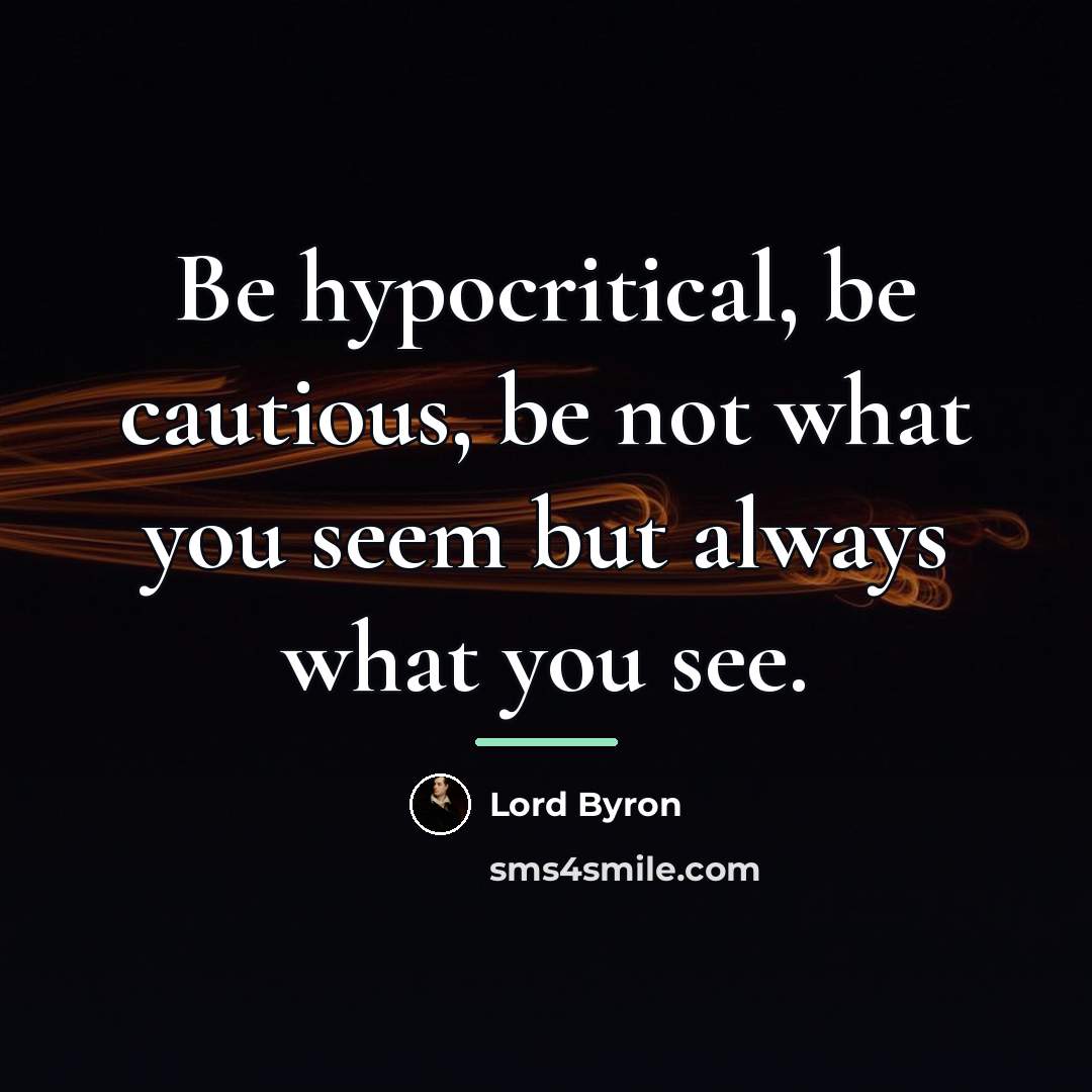 “Be hypocritical, be cautious, be not what you seem but…” quote by Lord Byron