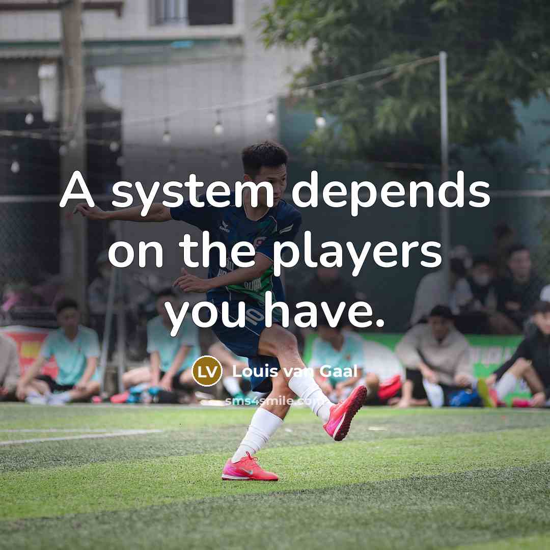 “A system depends on the players you have.…” quote by Louis van Gaal
