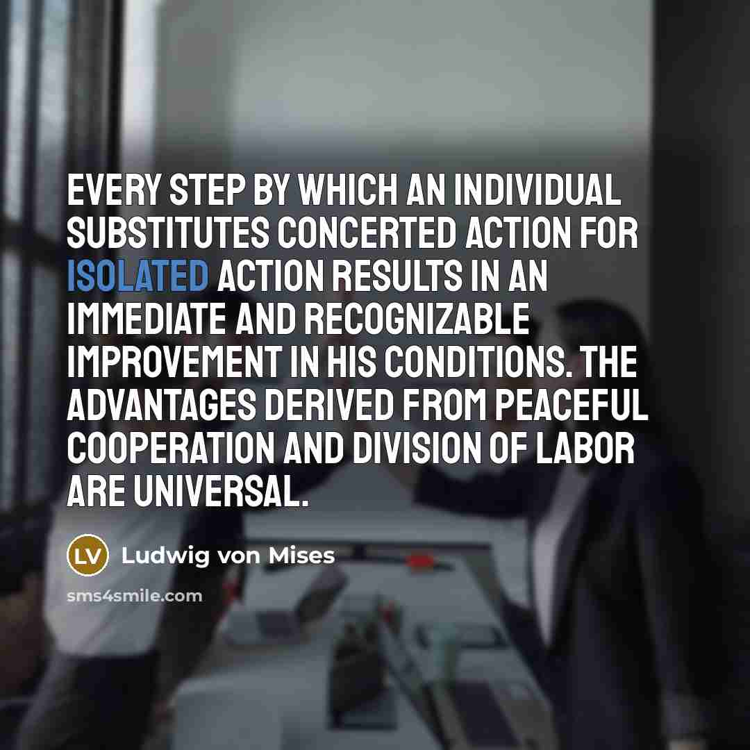 “Every step by which an individual substitutes concerted action for…” quote by Ludwig von Mises