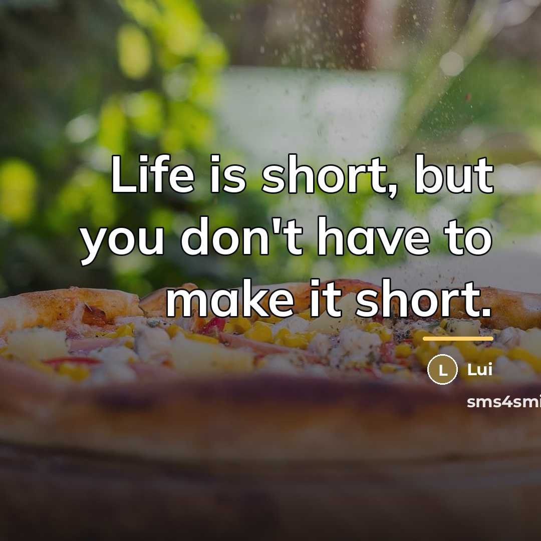 “Life is short, but you don't have to make it…” quote by Anonymous