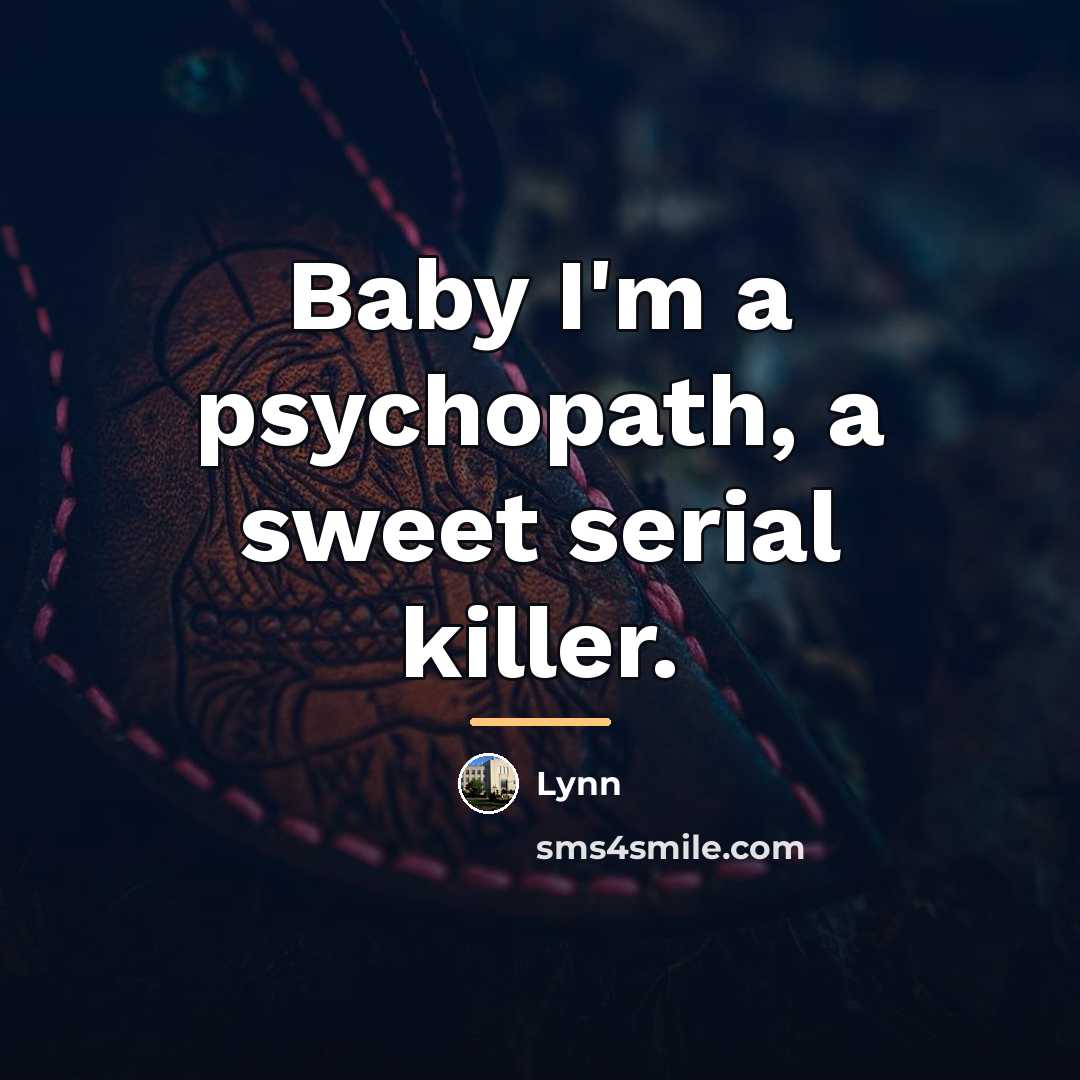 “Baby I'm a psychopath, a sweet serial killer.…” quote by Lynn