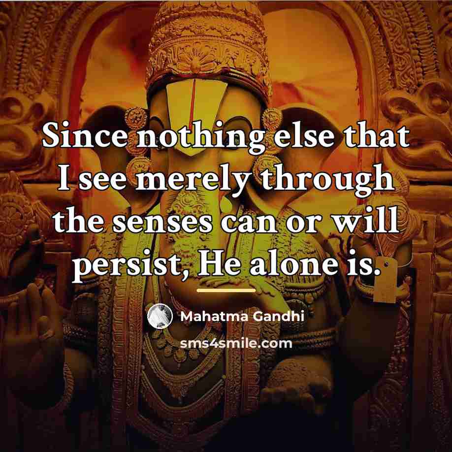 “Since nothing else that I see merely through the senses…” quote by Mahatma Gandhi