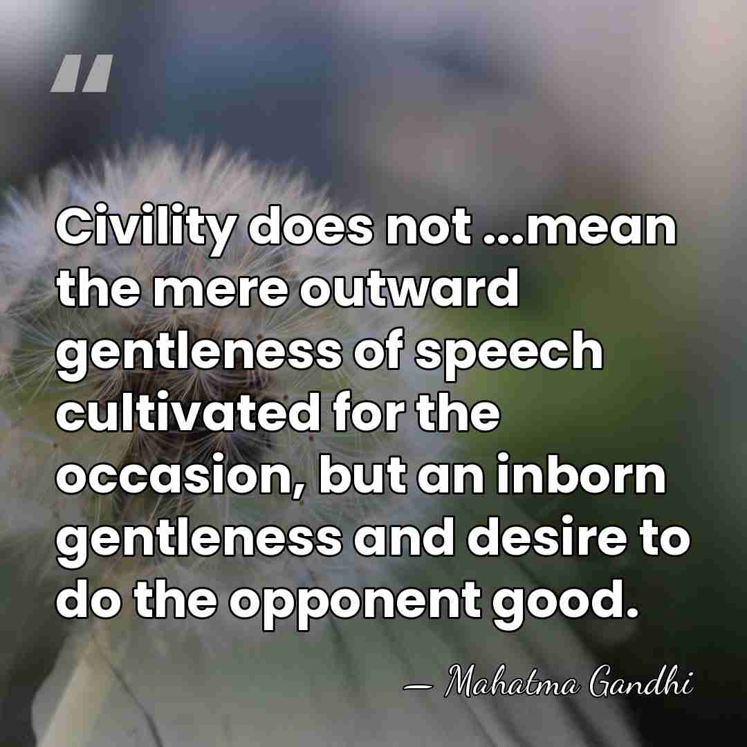 Civility does not ...mean the mere outward gentleness of speech cultivated for&hellip; - Mahatma Gandhi