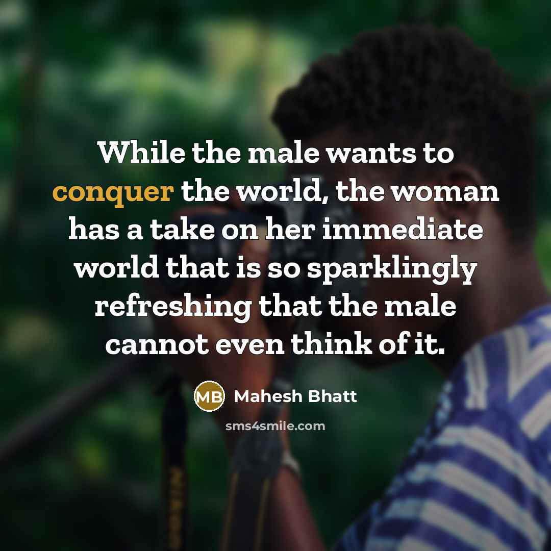 “While the male wants to conquer the world, the woman…” quote by Mahesh Bhatt