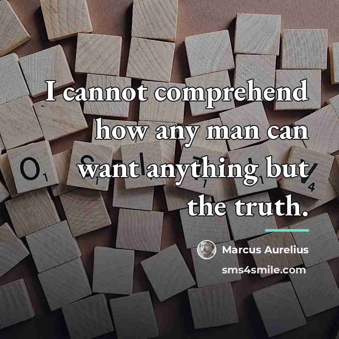 “I cannot comprehend how any man can want anything but…” quote by Marcus Aurelius