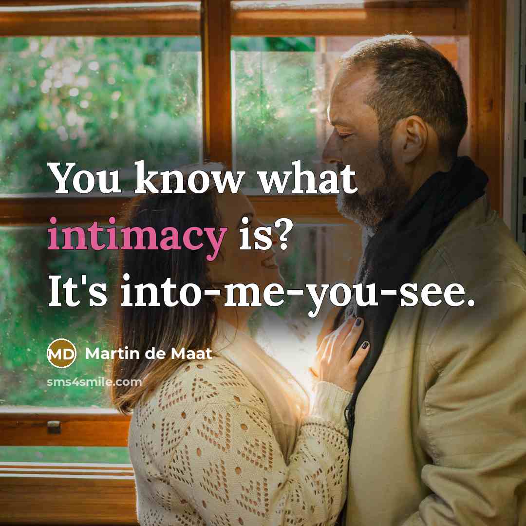 “You know what intimacy is? It's into-me-you-see.…” quote by Martin de Maat