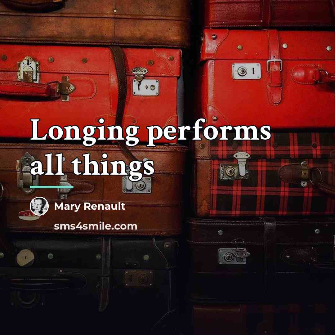 “Longing performs all things…” quote by Mary Renault