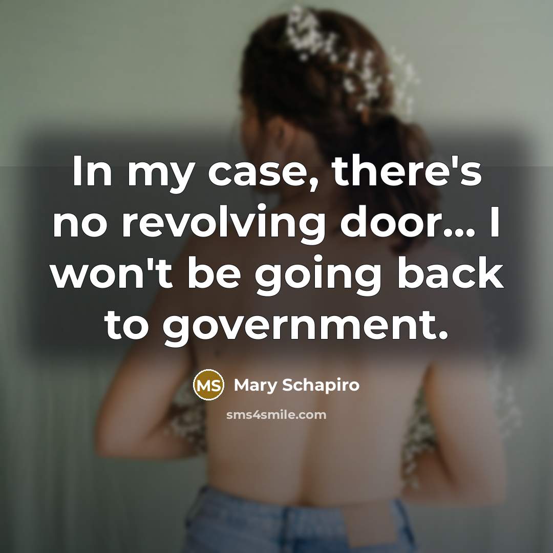 “In my case, there's no revolving door... I won't be…” quote by Mary Schapiro