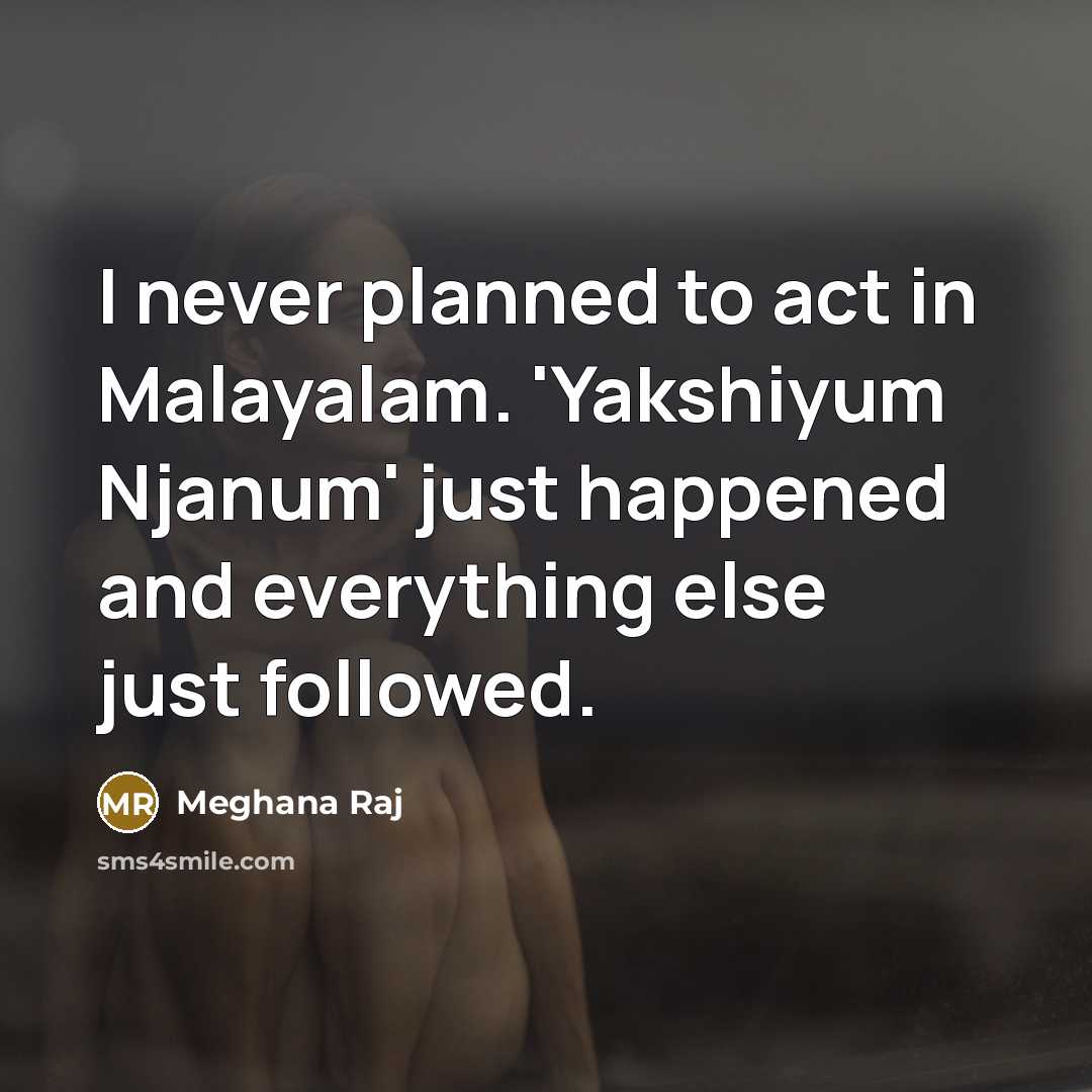 “I never planned to act in Malayalam. 'Yakshiyum Njanum' just…” quote by Meghana Raj
